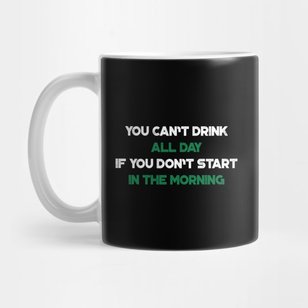 You Can't Drink All Day If You Don't Start In The Morning Shamrock Funny St. Patrick's Day by truffela